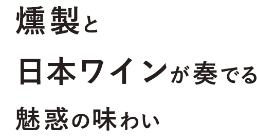 燻製と日本ワインが奏でる魅惑の高め合い