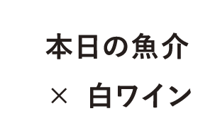 本日の魚介×白ワイン